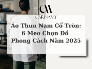 Áo Thun Nam Cổ Tròn 6 Mẹo Chọn Đồ Phong Cách Năm 2025