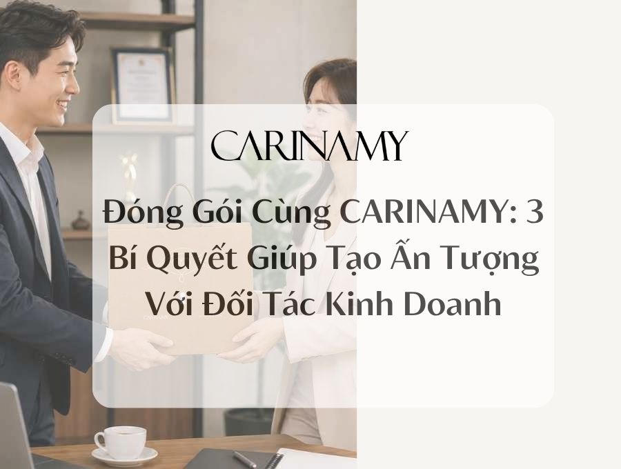 AVATAR Đóng Gói Cùng CARINAMY: 3 Bí Quyết Giúp Tạo Ấn Tượng Với Đối Tác Kinh Doanh